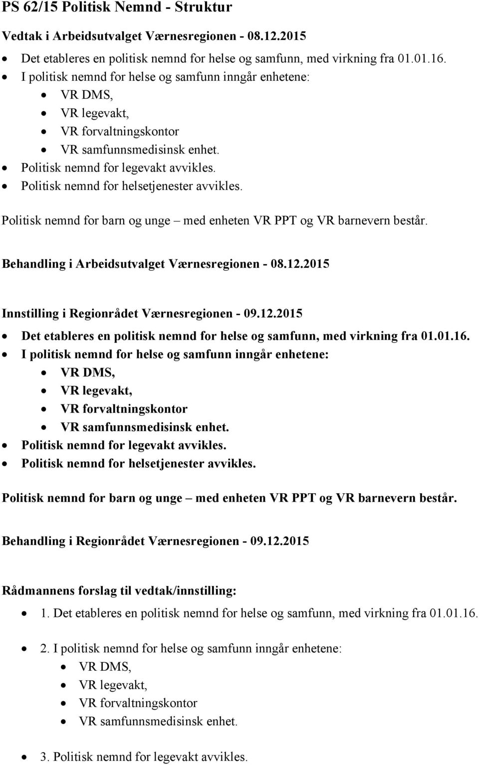 Politisk nemnd for helsetjenester avvikles. Politisk nemnd for barn og unge med enheten VR PPT og VR barnevern består. Behandling i Arbeidsutvalget Værnesregionen - 08.12.