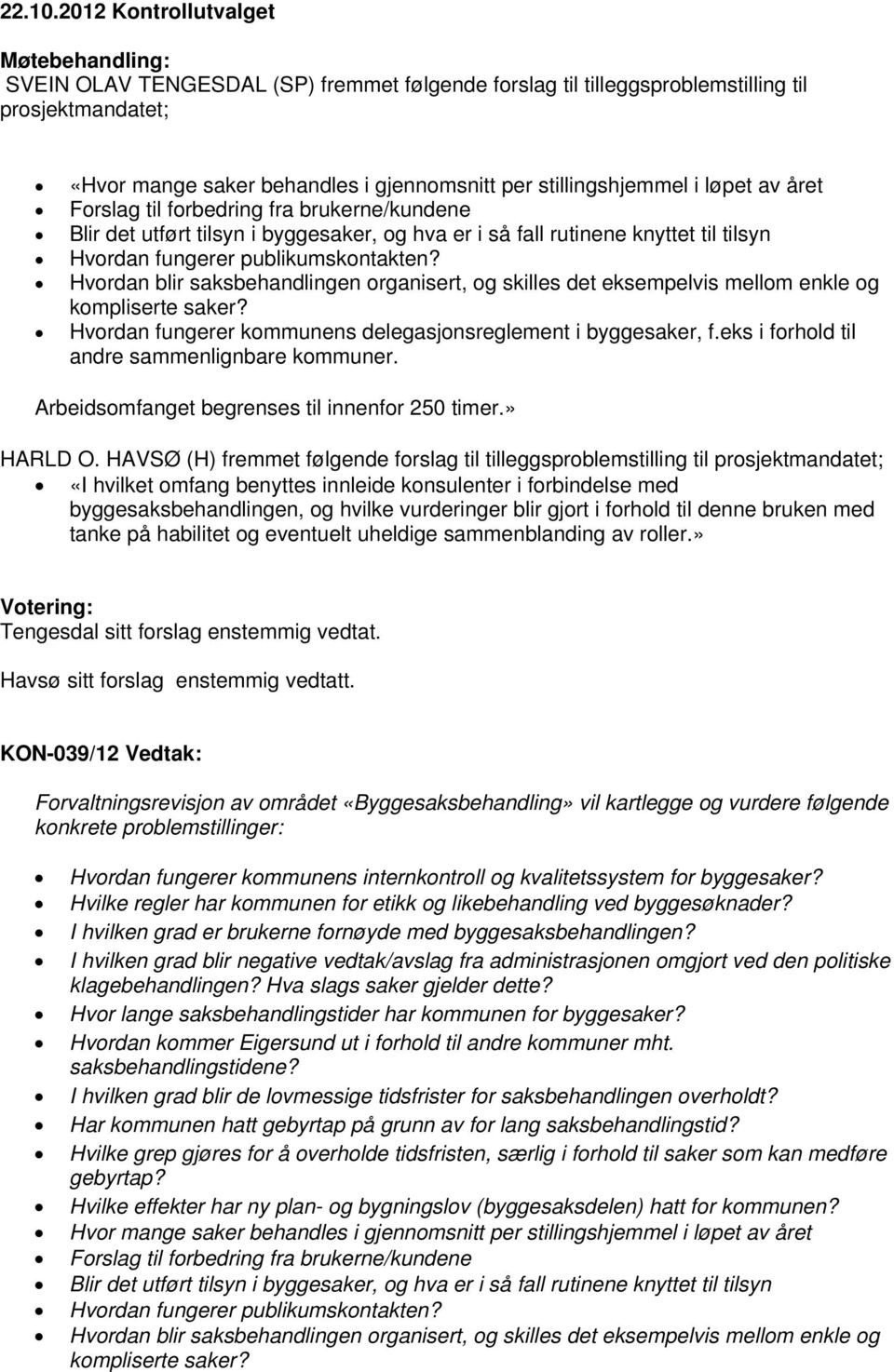 året Forslag til forbedring fra brukerne/kundene Blir det utført tilsyn i byggesaker, og hva er i så fall rutinene knyttet til tilsyn Hvordan fungerer publikumskontakten?