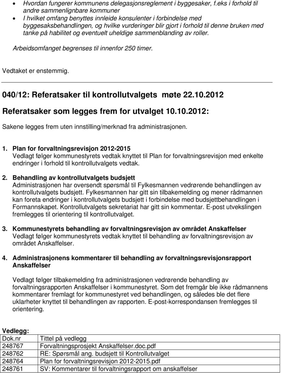 tanke på habilitet og eventuelt uheldige sammenblanding av roller. Arbeidsomfanget begrenses til innenfor 250 timer. 040/12: Referatsaker til kontrollutvalgets møte 22.10.