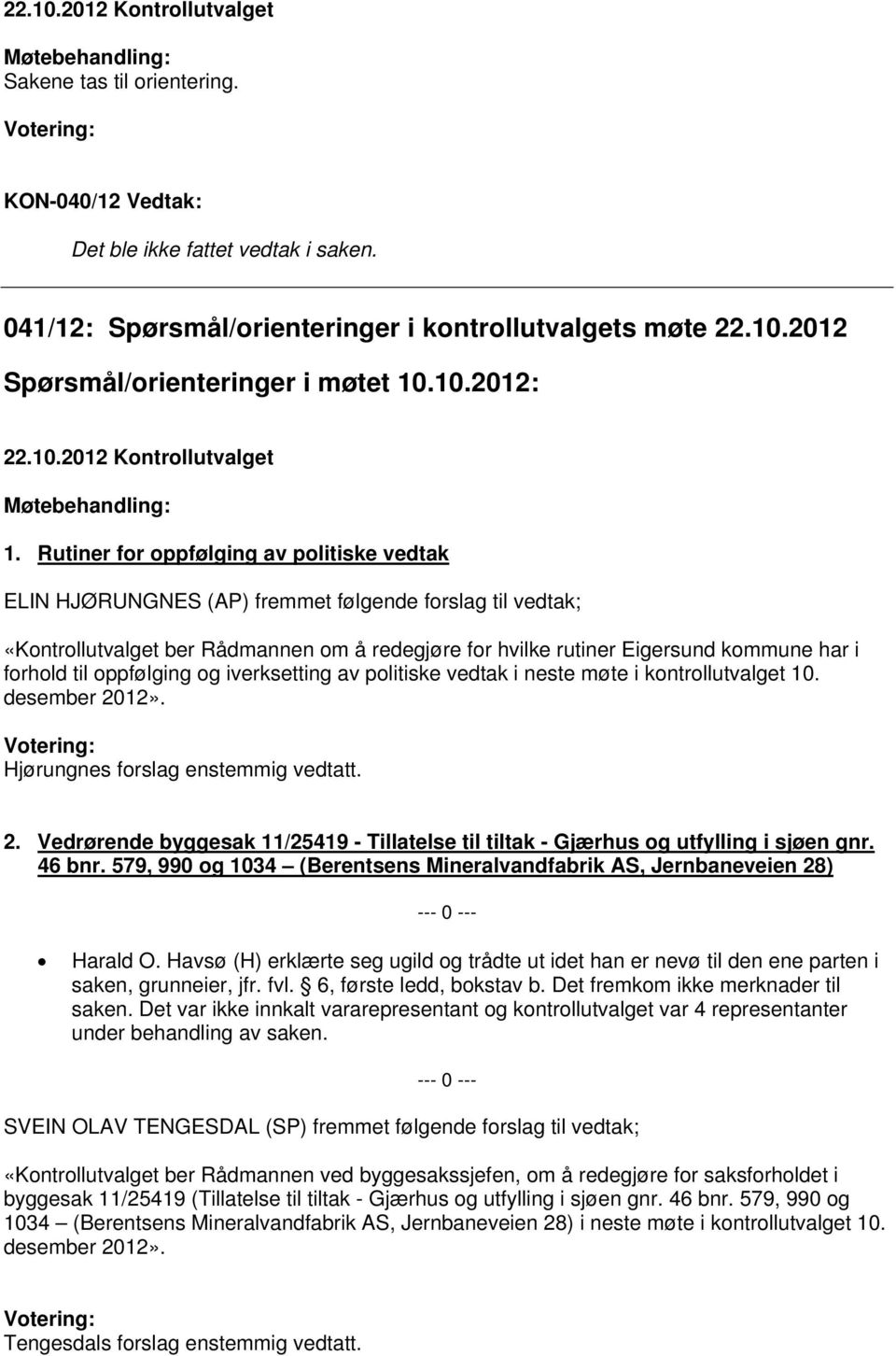 Rutiner for oppfølging av politiske vedtak ELIN HJØRUNGNES (AP) fremmet følgende forslag til vedtak; «Kontrollutvalget ber Rådmannen om å redegjøre for hvilke rutiner Eigersund kommune har i forhold