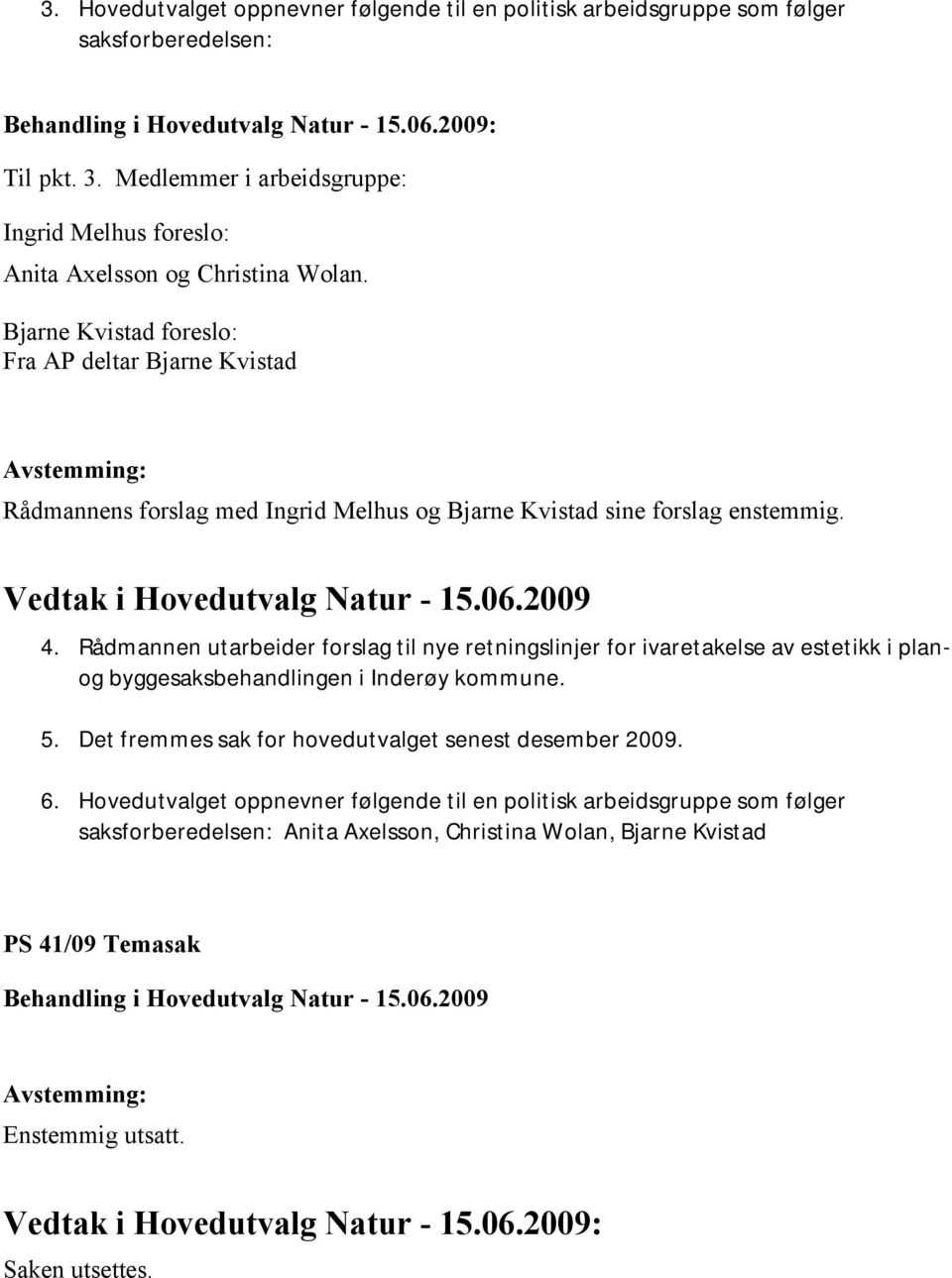 Bjarne Kvistad foreslo: Fra AP deltar Bjarne Kvistad Rådmannens forslag med Ingrid Melhus og Bjarne Kvistad sine forslag enstemmig. Vedtak i Hovedutvalg Natur - 15.06.2009 4.