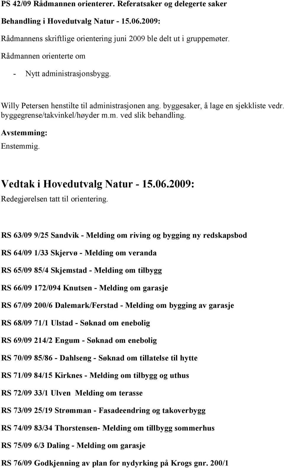 Enstemmig. Vedtak i Hovedutvalg Natur - 15.06.2009: Redegjørelsen tatt til orientering.