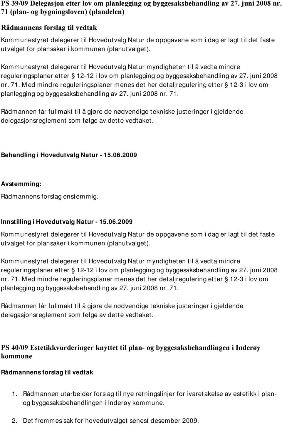 Kommunestyret delegerer til Hovedutvalg Natur myndigheten til å vedta mindre reguleringsplaner etter 12-12 i lov om planlegging og byggesaksbehandling av 27. juni 2008 nr. 71.