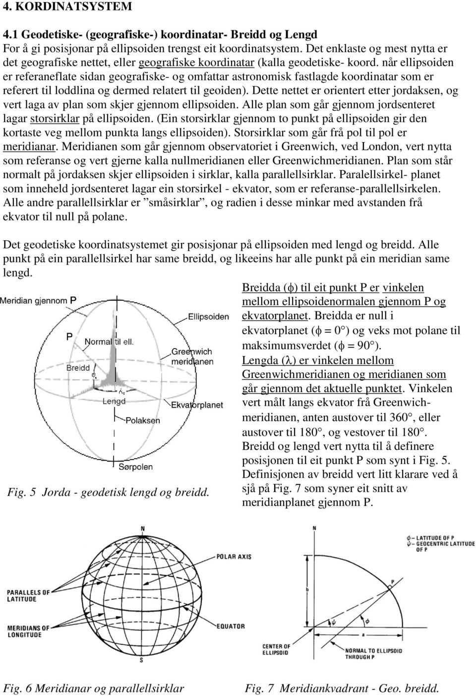 når ellipsoiden er referaneflate sidan geografiske- og omfattar astronomisk fastlagde koordinatar som er referert til loddlina og dermed relatert til geoiden).