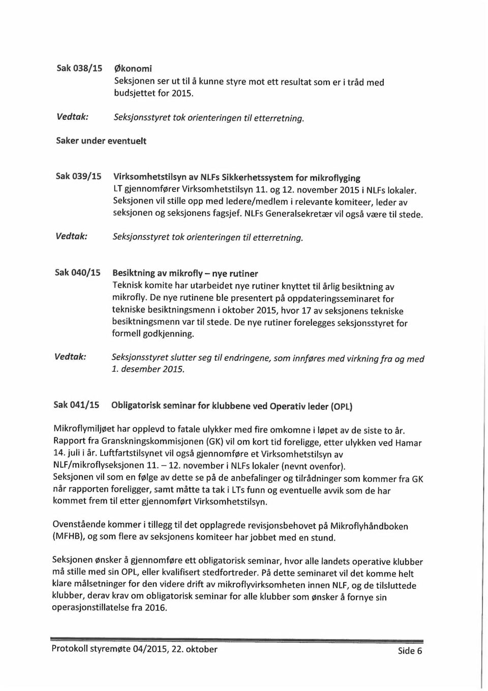 Seksjonen vil stille opp med ledere/medlem i relevante komiteer, leder av seksjonen og seksjonens fagsjef. NLFs Generalsekretær vil også være til stede.