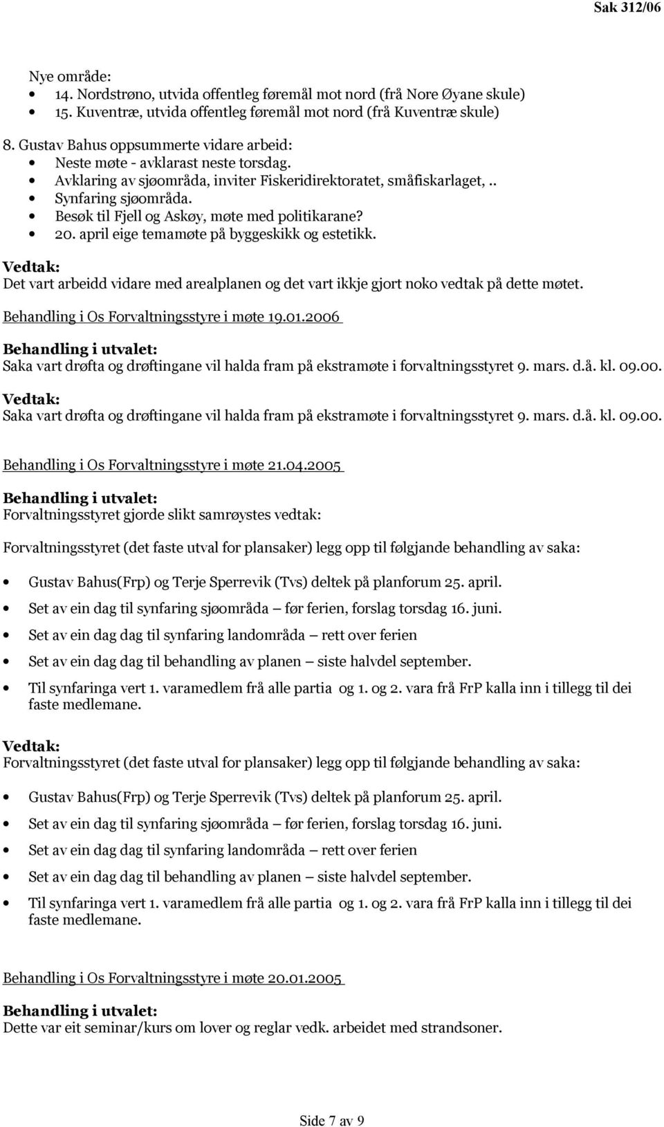 Besøk til Fjell og Askøy, møte med politikarane? 20. april eige temamøte på byggeskikk og estetikk. Det vart arbeidd vidare med arealplanen og det vart ikkje gjort noko vedtak på dette møtet.