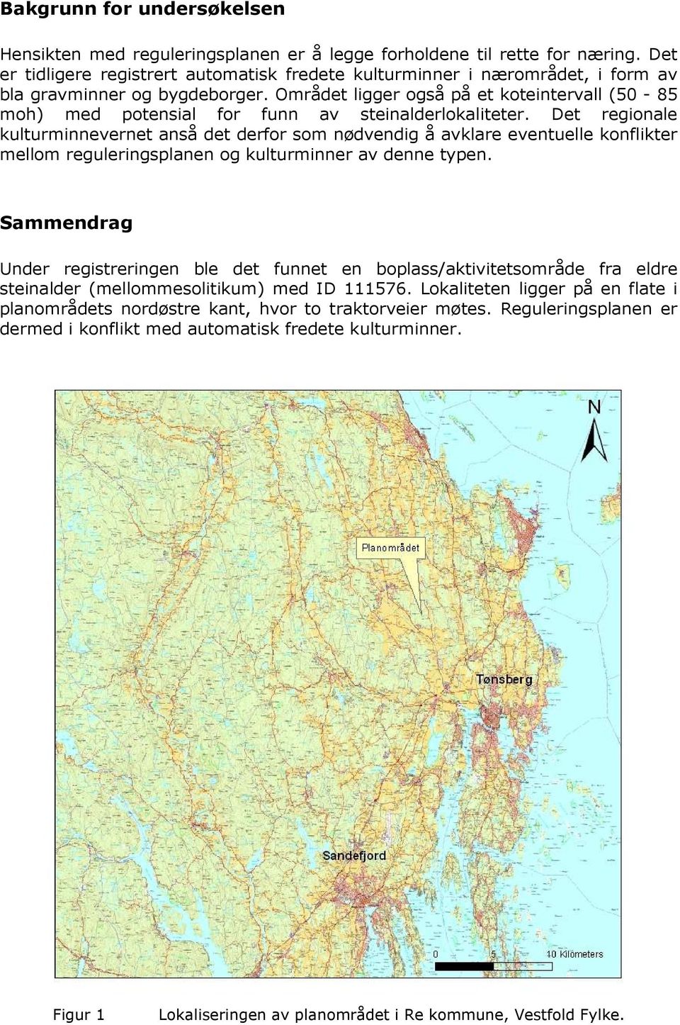 Området ligger også på et koteintervall (50-85 moh) med potensial for funn av steinalderlokaliteter.