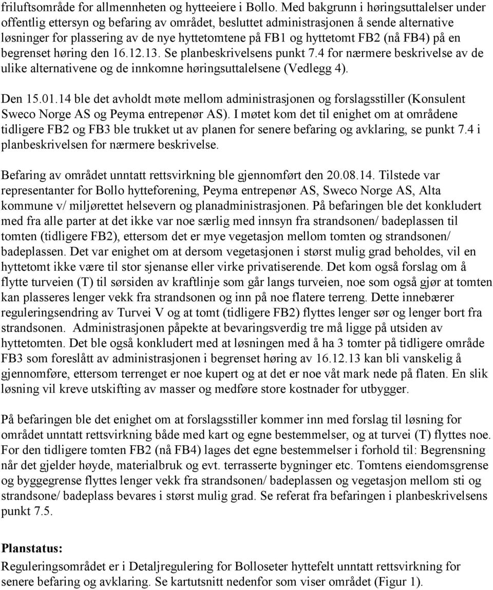 FB2 (nå FB4) på en begrenset høring den 16.12.13. Se planbeskrivelsens punkt 7.4 for nærmere beskrivelse av de ulike alternativene og de innkomne høringsuttalelsene (Vedlegg 4). Den 15.01.