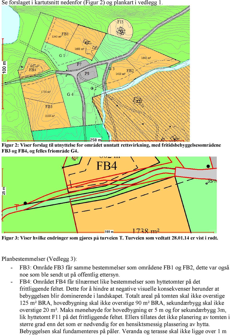 Turveien som vedtatt 28.01.14 er vist i rødt. Planbestemmelser (Vedlegg 3): - FB3: Område FB3 får samme bestemmelser som områdene FB1 og FB2, dette var også noe som ble sendt ut på offentlig ettersyn.
