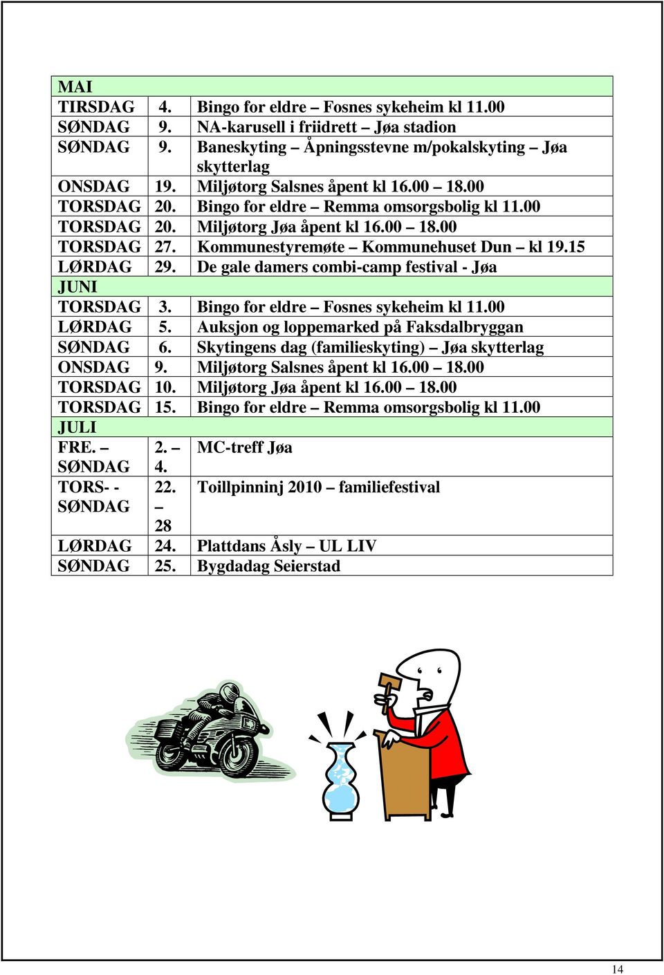 15 LØRDAG 29. De gale damers combi-camp festival - Jøa JUNI TORSDAG 3. Bingo for eldre Fosnes sykeheim kl 11.00 LØRDAG 5. Auksjon og loppemarked på Faksdalbryggan SØNDAG 6.