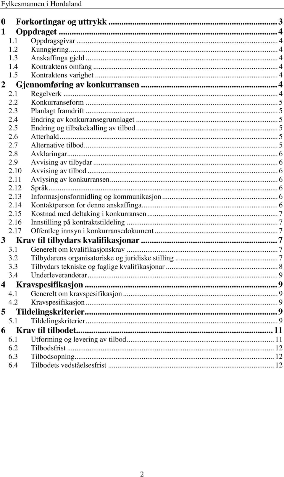 .. 5 2.6 Atterhald... 5 2.7 Alternative tilbod... 5 2.8 Avklaringar... 6 2.9 Avvising av tilbydar... 6 2.10 Avvising av tilbod... 6 2.11 Avlysing av konkurransen... 6 2.12 Språk... 6 2.13 Informasjonsformidling og kommunikasjon.