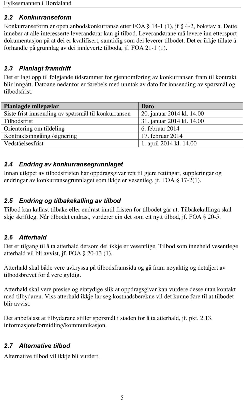 FOA 21-1 (1). 2.3 Planlagt framdrift Det er lagt opp til følgjande tidsrammer for gjennomføring av konkurransen fram til kontrakt blir inngått.