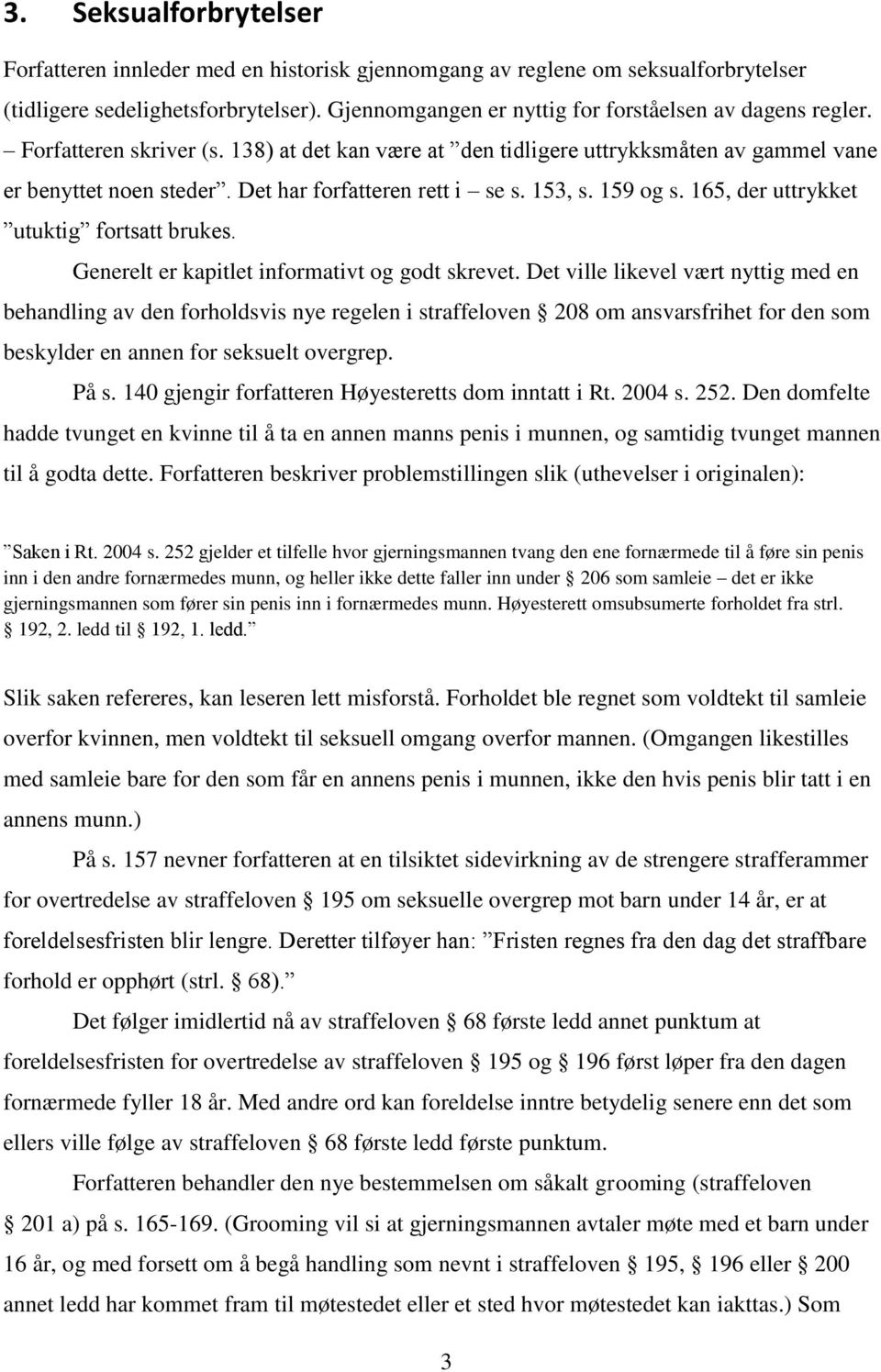 Det har forfatteren rett i se s. 153, s. 159 og s. 165, der uttrykket utuktig fortsatt brukes. Generelt er kapitlet informativt og godt skrevet.