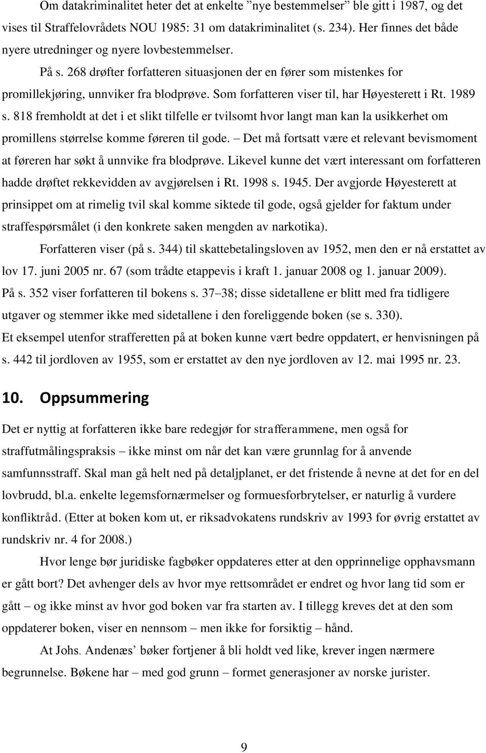 Som forfatteren viser til, har Høyesterett i Rt. 1989 s. 818 fremholdt at det i et slikt tilfelle er tvilsomt hvor langt man kan la usikkerhet om promillens størrelse komme føreren til gode.