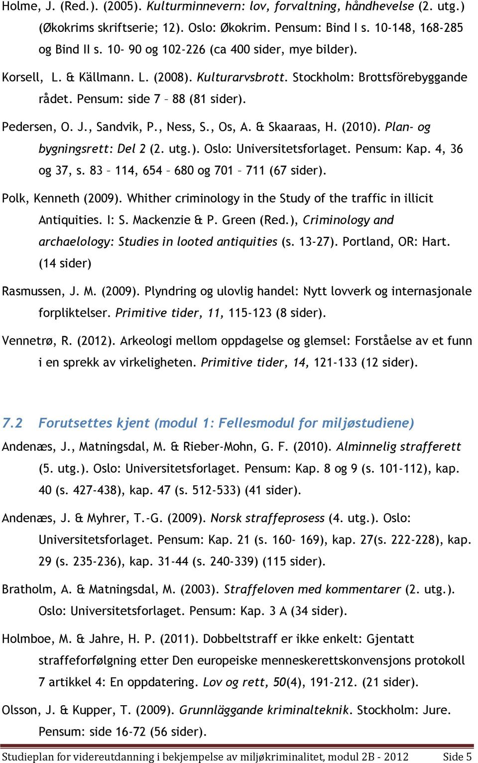 , Ness, S., Os, A. & Skaaraas, H. (2010). Plan- og bygningsrett: Del 2 (2. utg.). Oslo: Universitetsforlaget. Pensum: Kap. 4, 36 og 37, s. 83 114, 654 680 og 701 711 (67 sider). Polk, Kenneth (2009).