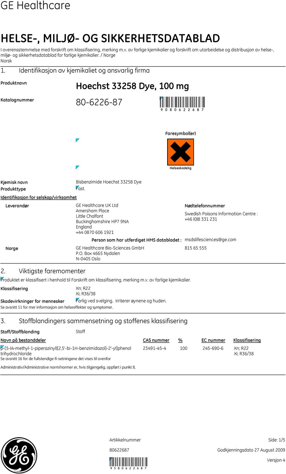 Identifikasjon av kjemikaliet og ansvarlig firma Produktnavn Katalognummer Hoechst 33258 Dye, 100 mg 80622687 90 Faresymbol(er) Helseskadelig Kjemisk navn Produkttype Bisbenzimide Hoechst 33258 Dye