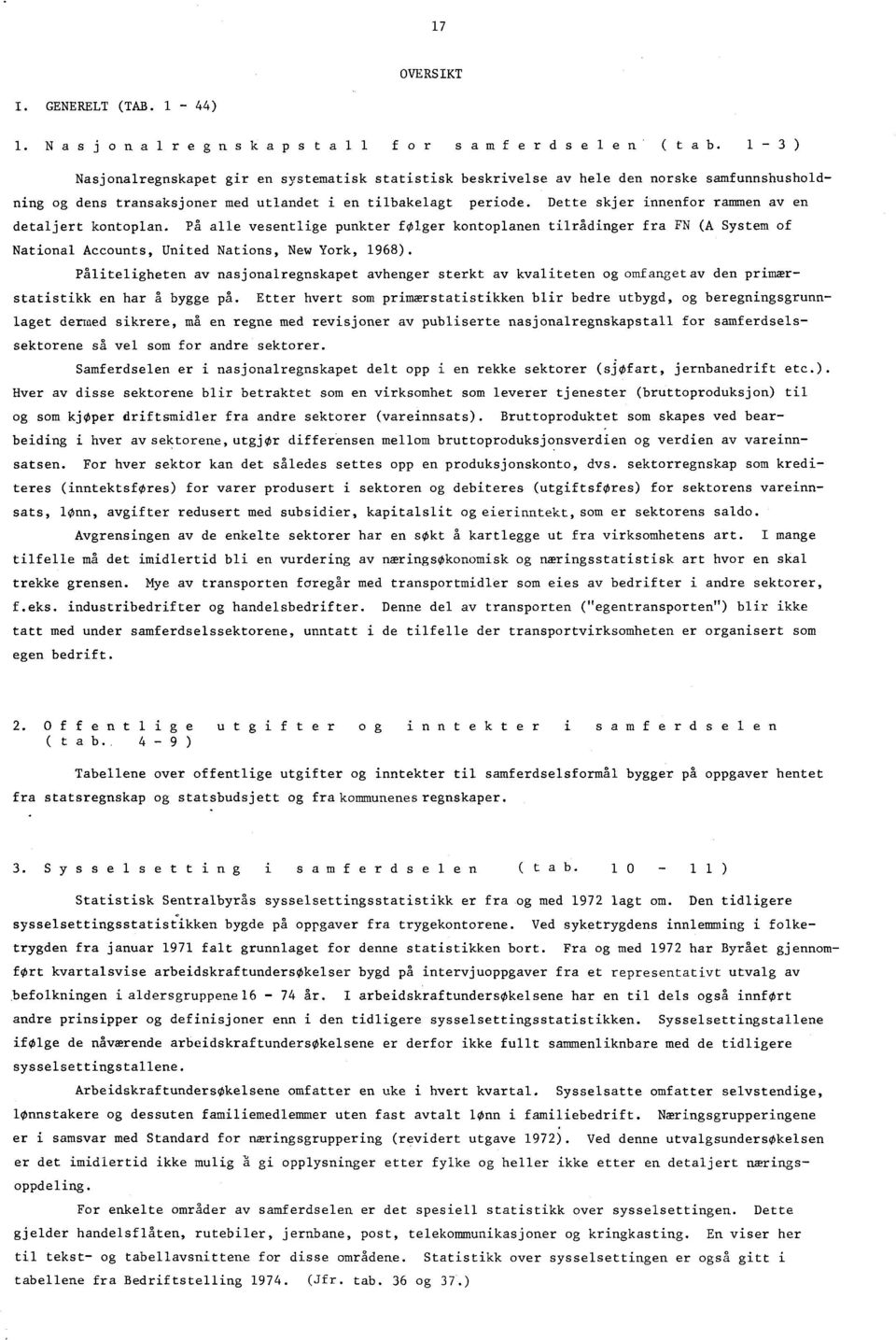 Dette skjer innenfor rammen av en detaljert kontoplan. På alle vesentlige punkter folger kontoplanen tilrådinger fra FN (A System of National Accounts, United Nations, New York, 968).