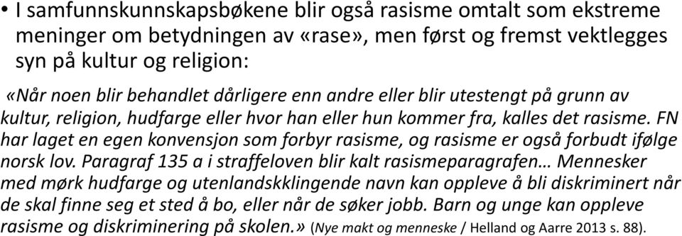 FN har laget en egen konvensjon som forbyr rasisme, og rasisme er også forbudt ifølge norsk lov.