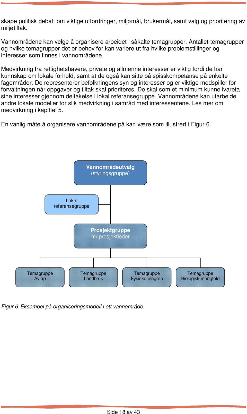 Medvirkning fra rettighetshavere, private og allmenne interesser er viktig fordi de har kunnskap om lokale forhold, samt at de også kan sitte på spisskompetanse på enkelte fagområder.