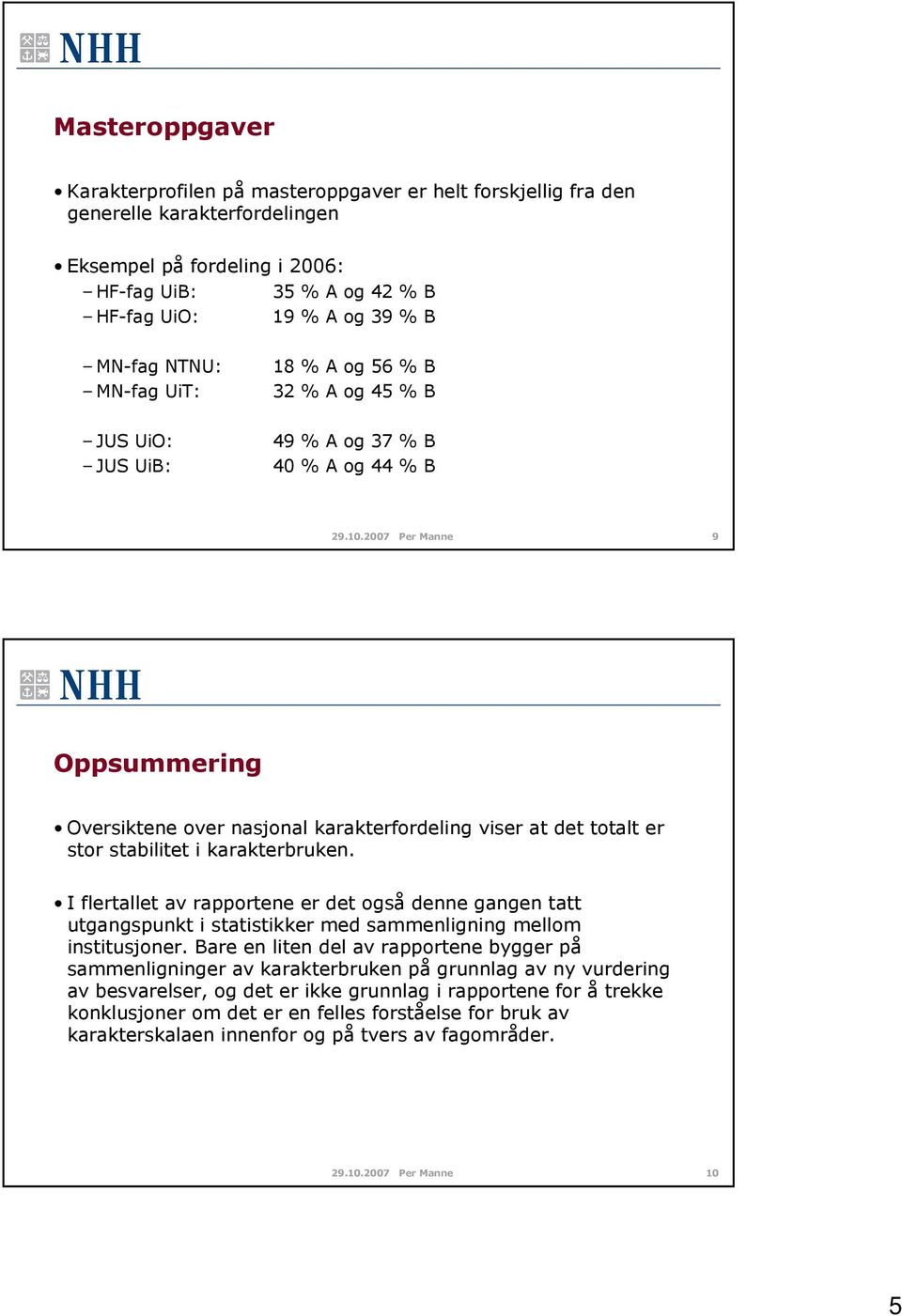 2007 Per Manne 9 Oppsummering Oversiktene over nasjonal karakterfordeling viser at det totalt er stor stabilitet i karakterbruken.