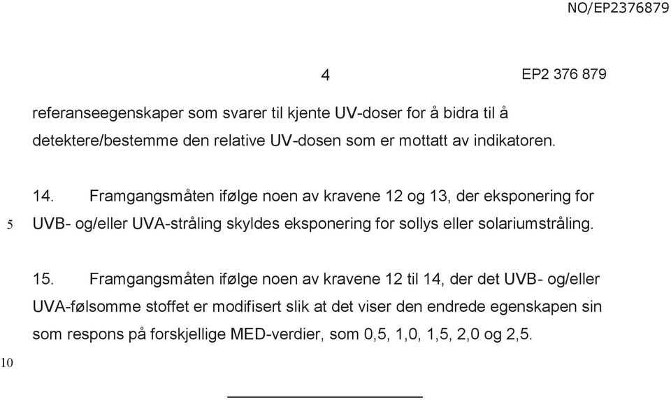 Framgangsmåten ifølge noen av kravene 12 og 13, der eksponering for UVB- og/eller UVA-stråling skyldes eksponering for sollys