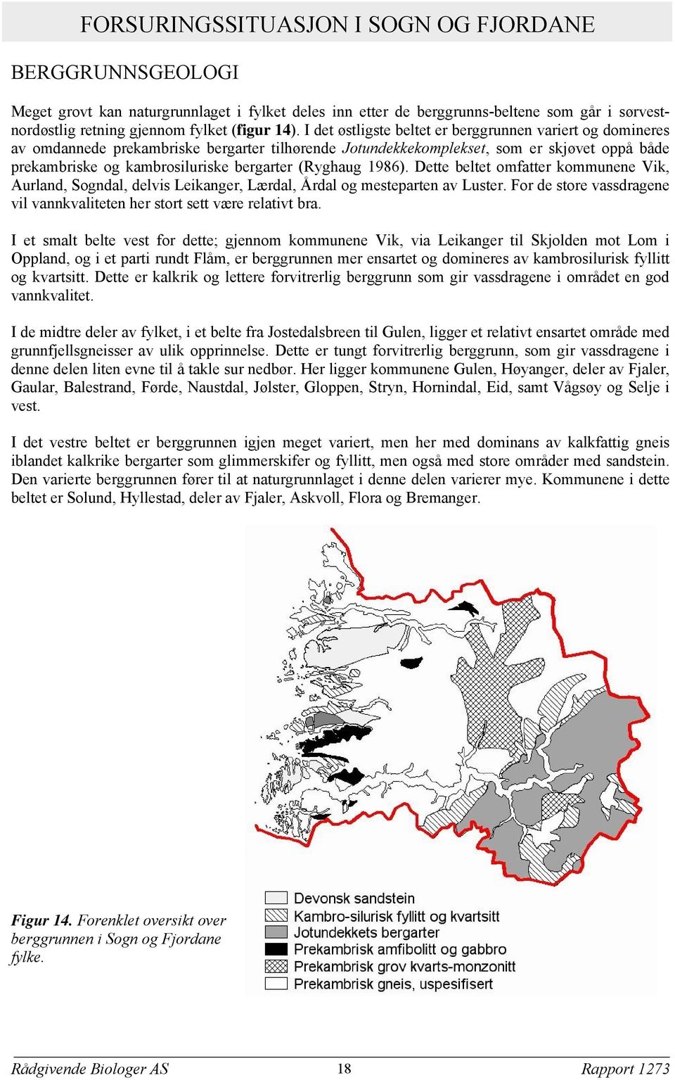 (Ryghaug 1986). Dette beltet omfatter kommunene Vik, Aurland, Sogndal, delvis Leikanger, Lærdal, Årdal og mesteparten av Luster.
