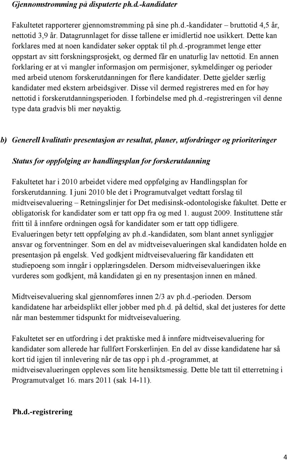 En annen forklaring er at vi mangler informasjon om permisjoner, sykmeldinger og perioder med arbeid utenom forskerutdanningen for flere kandidater.