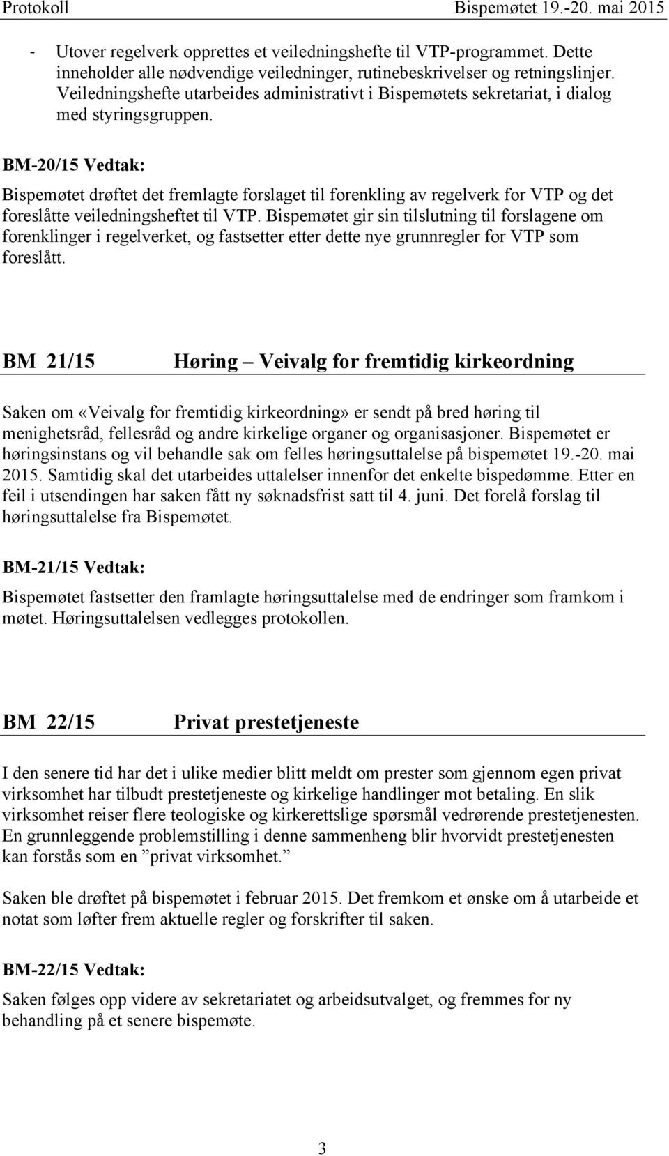 BM-20/15 Vedtak: Bispemøtet drøftet det fremlagte forslaget til forenkling av regelverk for VTP og det foreslåtte veiledningsheftet til VTP.