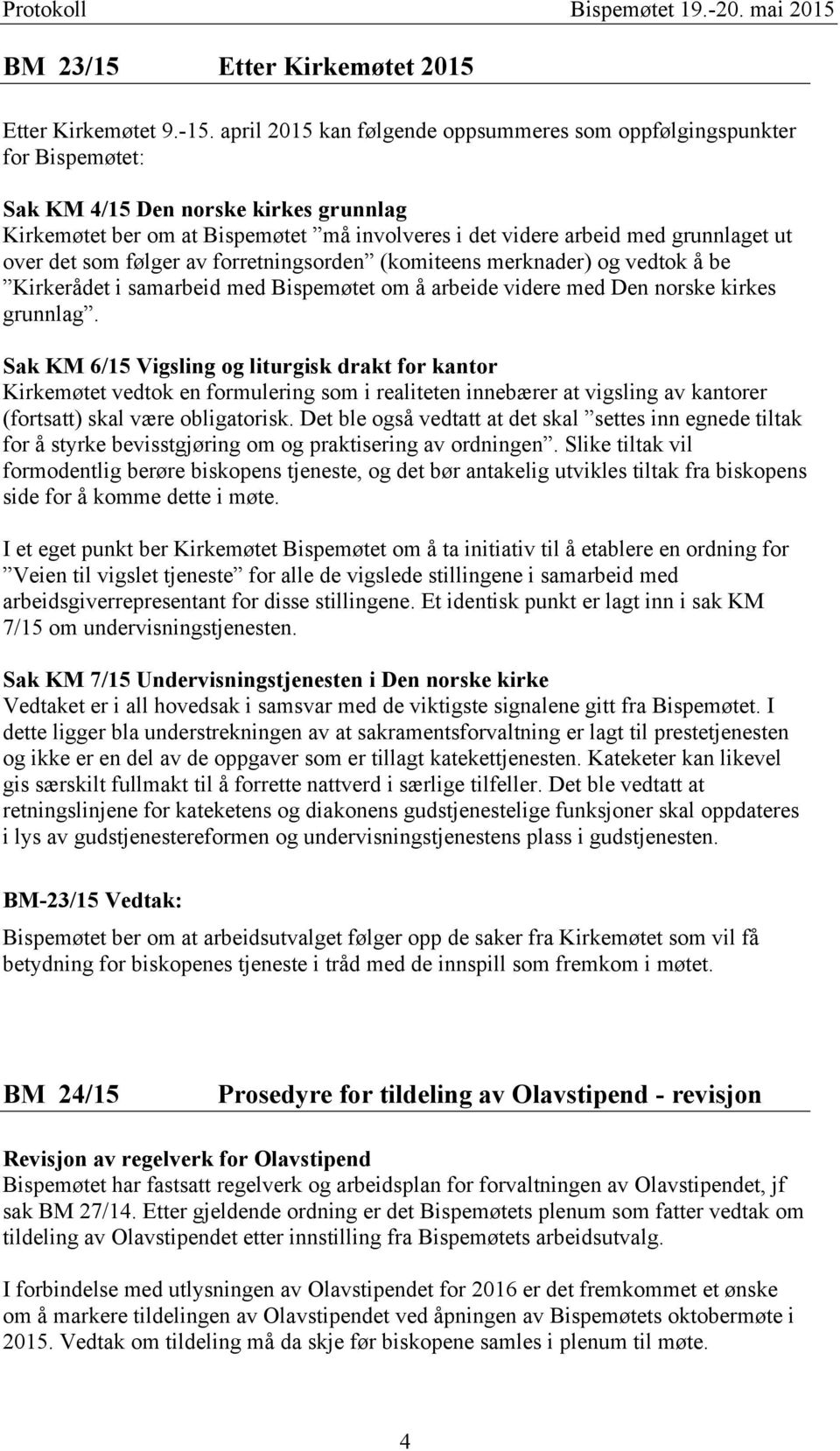 over det som følger av forretningsorden (komiteens merknader) og vedtok å be Kirkerådet i samarbeid med Bispemøtet om å arbeide videre med Den norske kirkes grunnlag.