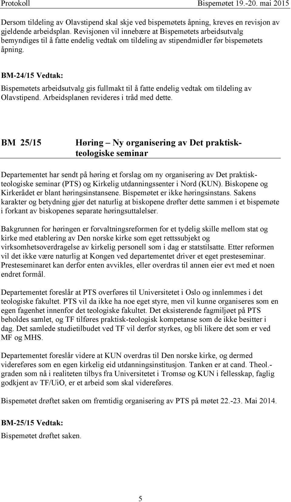 BM-24/15 Vedtak: Bispemøtets arbeidsutvalg gis fullmakt til å fatte endelig vedtak om tildeling av Olavstipend. Arbeidsplanen revideres i tråd med dette.