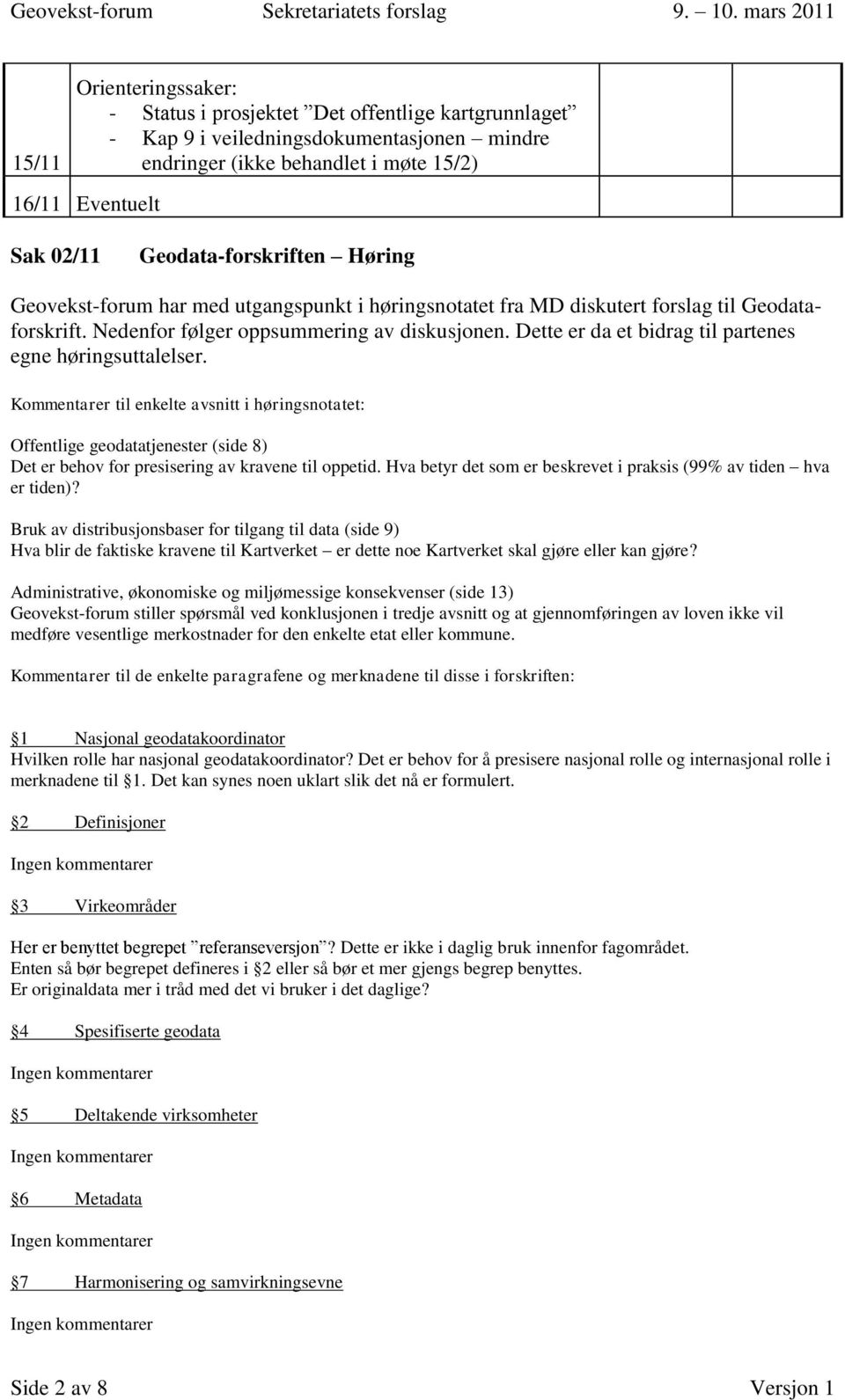 Dette er da et bidrag til partenes egne høringsuttalelser. Kommentarer til enkelte avsnitt i høringsnotatet: Offentlige geodatatjenester (side 8) Det er behov for presisering av kravene til oppetid.