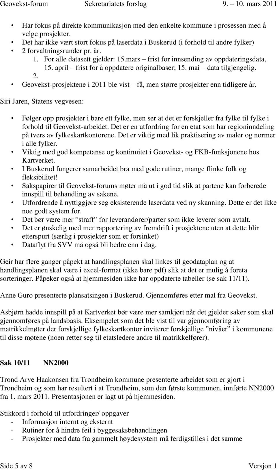 april frist for å oppdatere originalbaser; 15. mai data tilgjengelig. 2. Geovekst-prosjektene i 2011 ble vist få, men større prosjekter enn tidligere år.