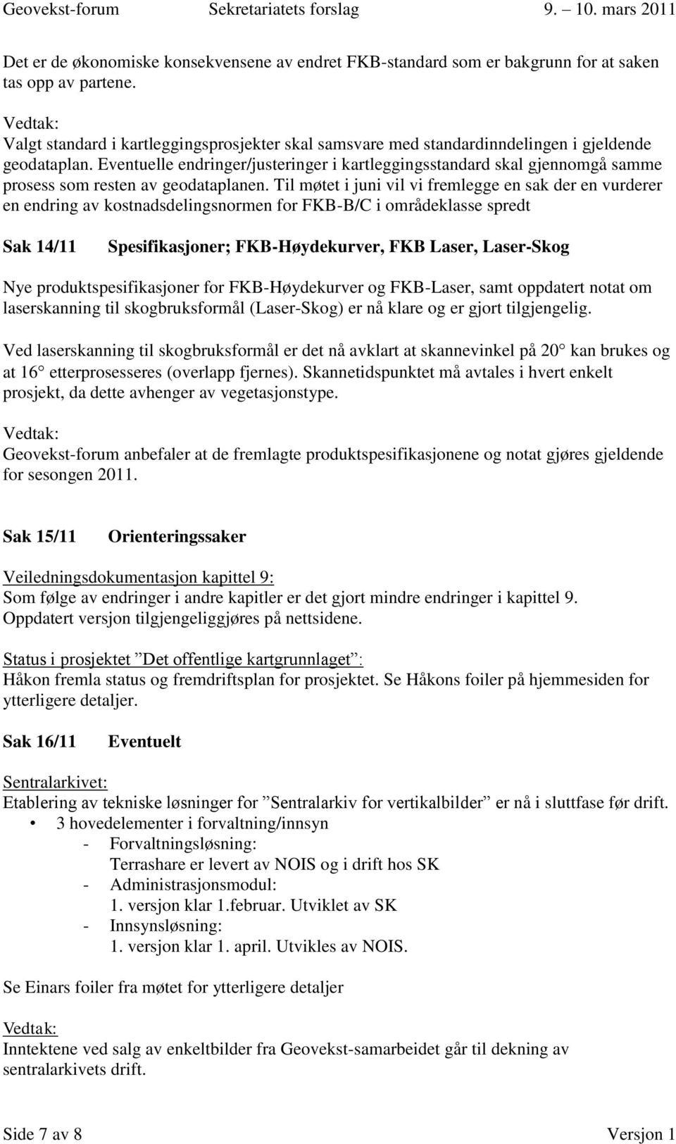 Eventuelle endringer/justeringer i kartleggingsstandard skal gjennomgå samme prosess som resten av geodataplanen.