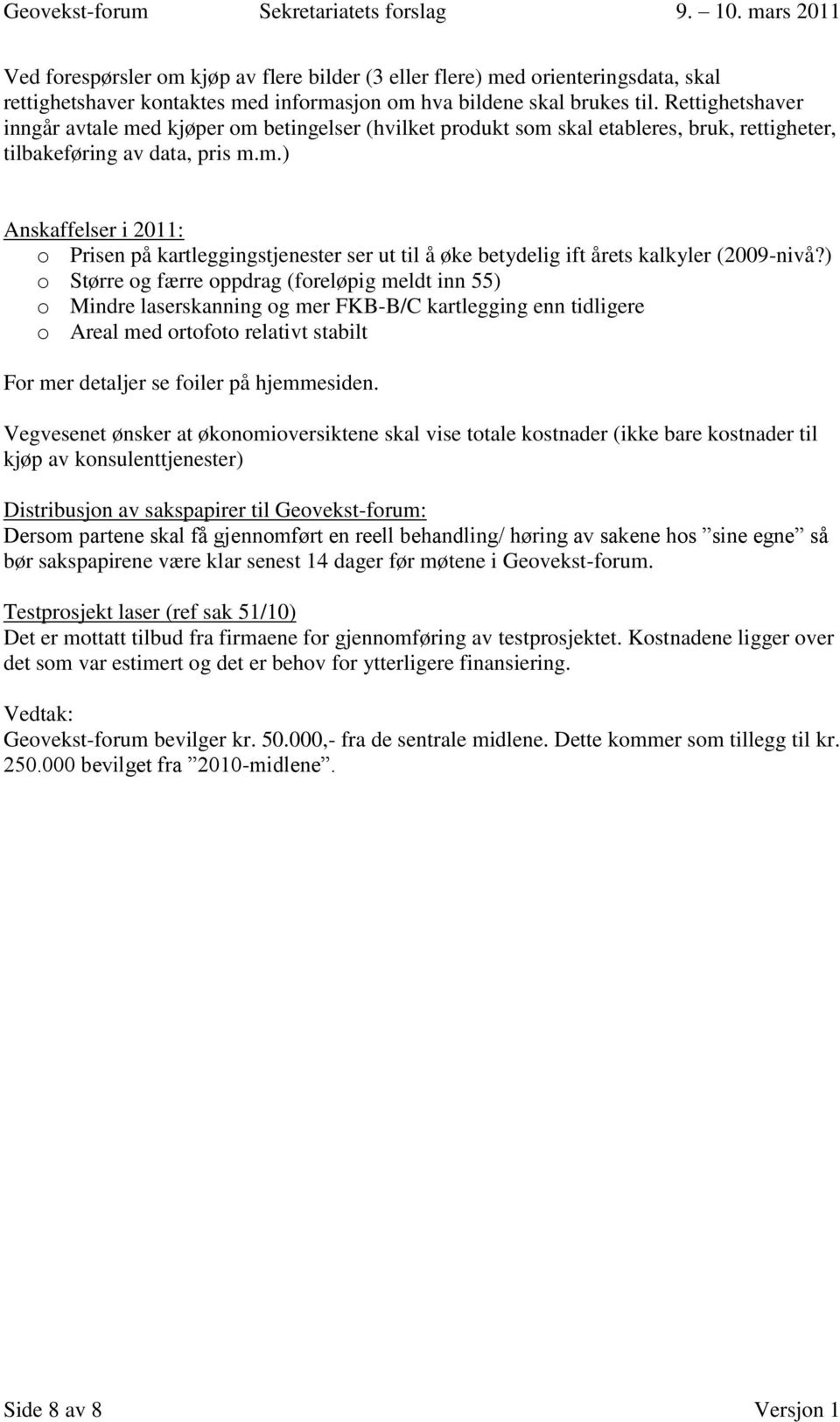 ) o Større og færre oppdrag (foreløpig meldt inn 55) o Mindre laserskanning og mer FKB-B/C kartlegging enn tidligere o Areal med ortofoto relativt stabilt For mer detaljer se foiler på hjemmesiden.