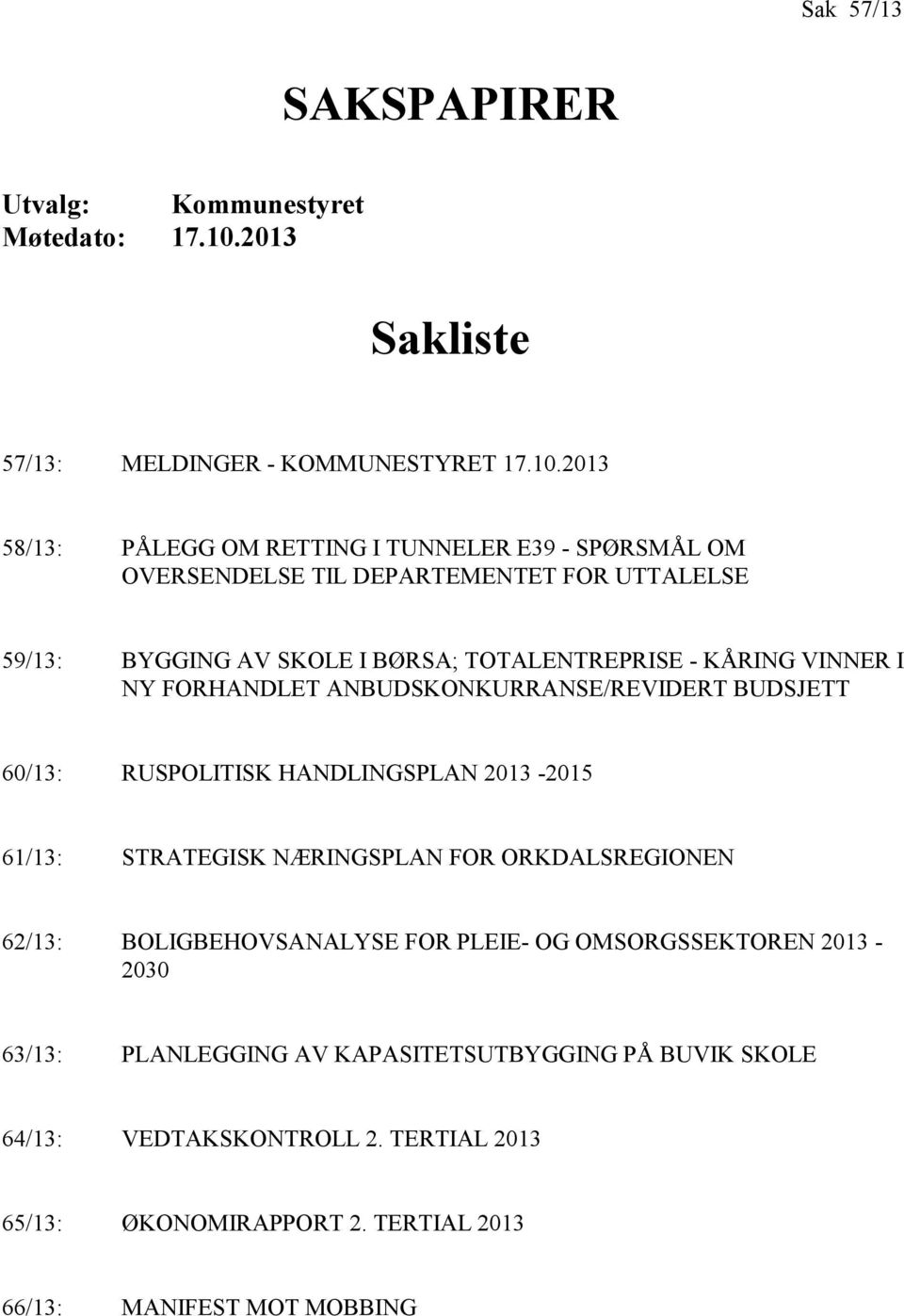 2013 58/13: PÅLEGG OM RETTING I TUNNELER E39 - SPØRSMÅL OM OVERSENDELSE TIL DEPARTEMENTET FOR UTTALELSE 59/13: BYGGING AV SKOLE I BØRSA; TOTALENTREPRISE - KÅRING