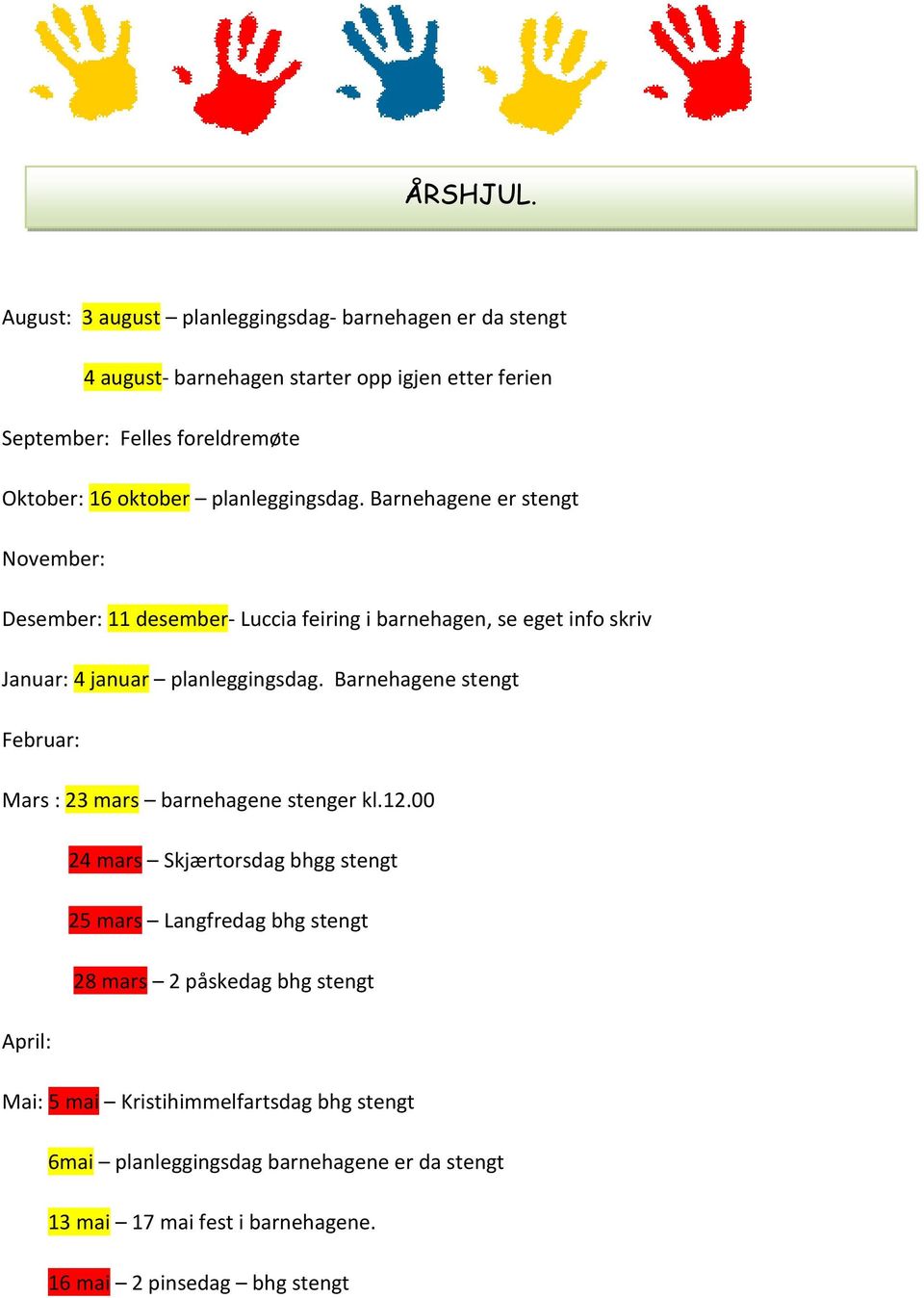 planleggingsdag. Barnehagene er stengt November: Desember: 11 desember- Luccia feiring i barnehagen, se eget info skriv Januar: 4 januar planleggingsdag.