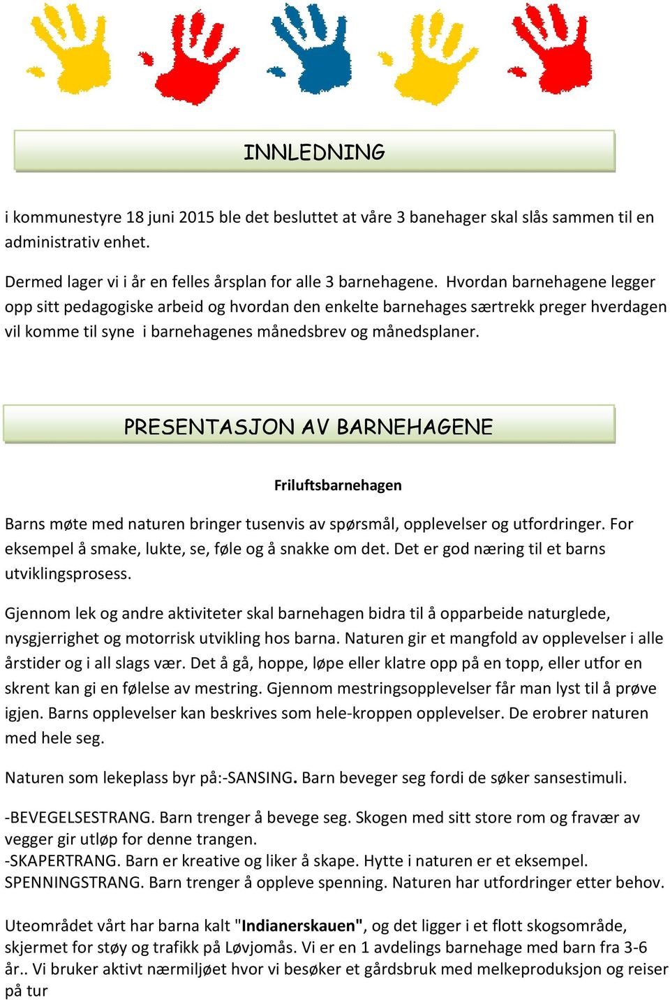 PRESENTASJON AV BARNEHAGENE Friluftsbarnehagen Barns møte med naturen bringer tusenvis av spørsmål, opplevelser og utfordringer. For eksempel å smake, lukte, se, føle og å snakke om det.