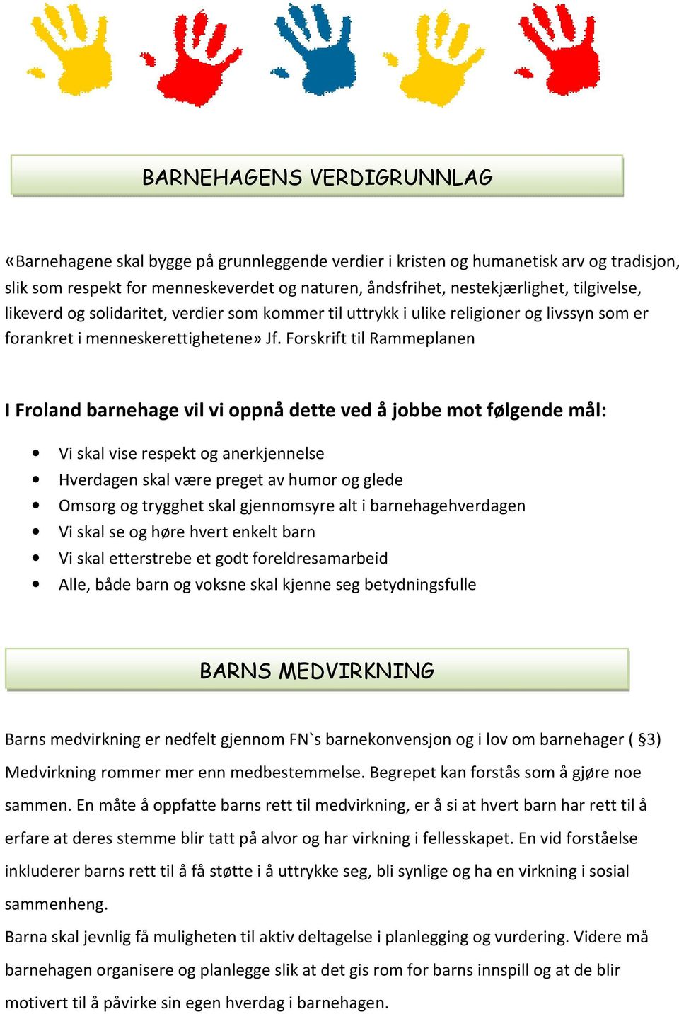 Forskrift til Rammeplanen I Froland barnehage vil vi oppnå dette ved å jobbe mot følgende mål: Vi skal vise respekt og anerkjennelse Hverdagen skal være preget av humor og glede Omsorg og trygghet