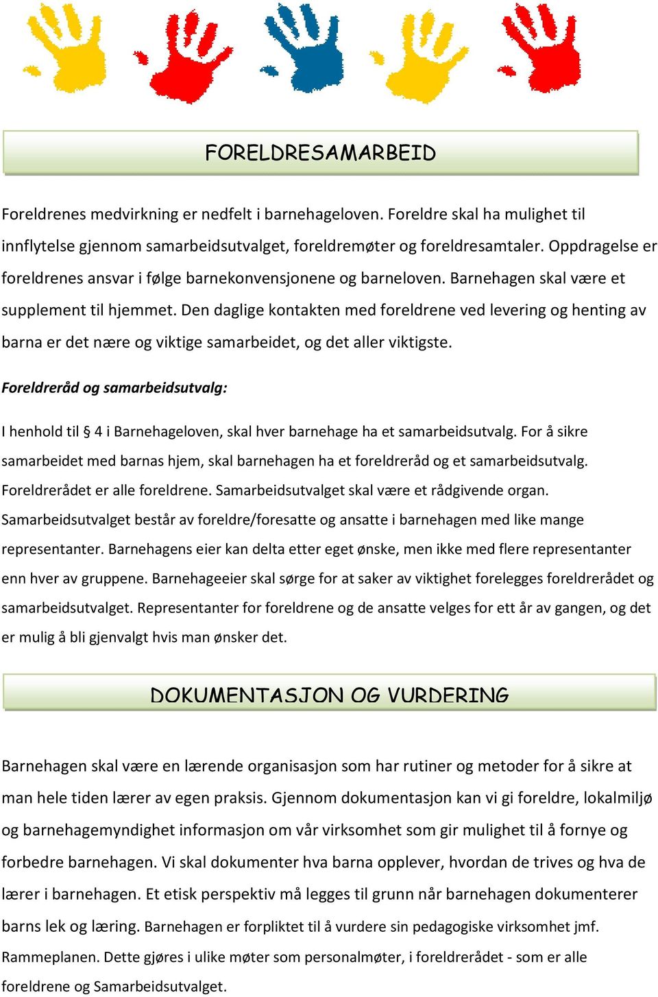 Den daglige kontakten med foreldrene ved levering og henting av barna er det nære og viktige samarbeidet, og det aller viktigste.