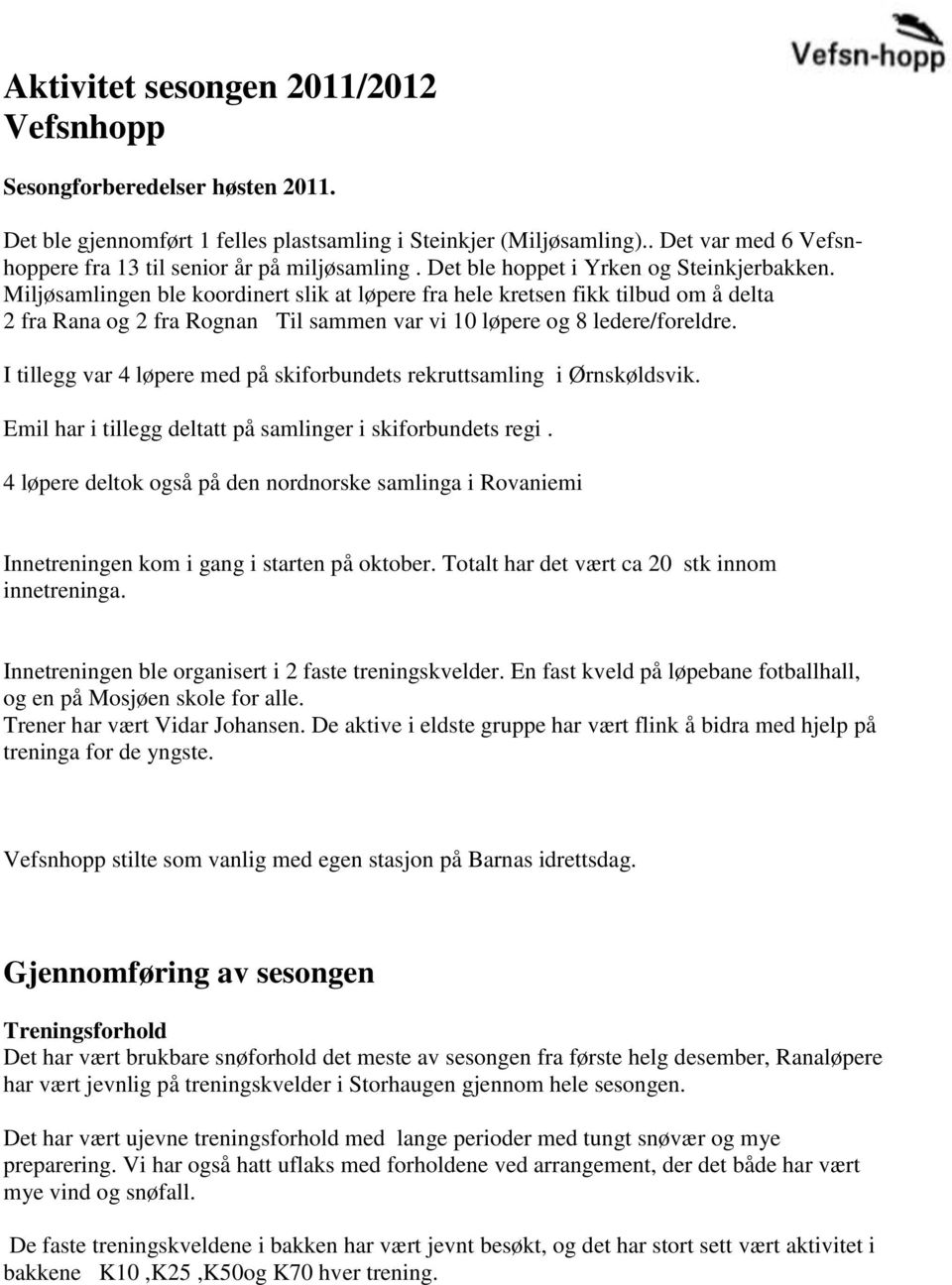 Miljøsamlingen ble koordinert slik at løpere fra hele kretsen fikk tilbud om å delta 2 fra Rana og 2 fra Rognan Til sammen var vi 10 løpere og 8 ledere/foreldre.