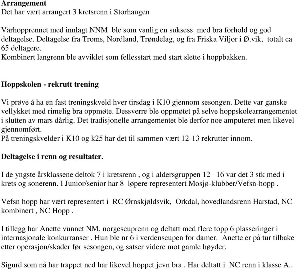 Hoppskolen - rekrutt trening Vi prøve å ha en fast treningskveld hver tirsdag i K10 gjennom sesongen. Dette var ganske vellykket med rimelig bra oppmøte.