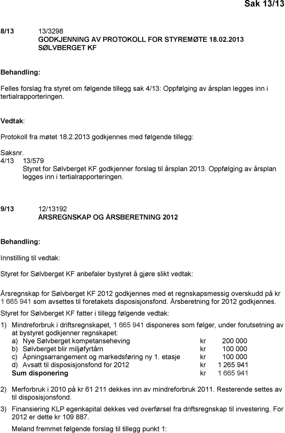 4/13 13/579 Styret for Sølvberget KF godkjenner forslag til årsplan 2013. Oppfølging av årsplan legges inn i tertialrapporteringen.