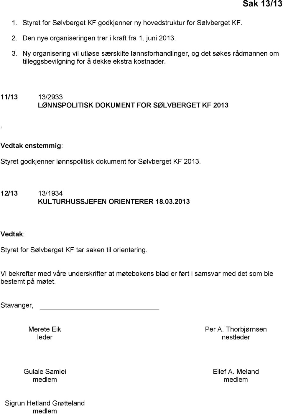 11/13 13/2933 LØNNSPOLITISK DOKUMENT FOR SØLVBERGET KF 2013 Vedtak enstemmig: Styret godkjenner lønnspolitisk dokument for Sølvberget KF 2013. 12/13 13/1934 KULTURHUSSJEFEN ORIENTERER 18.03.
