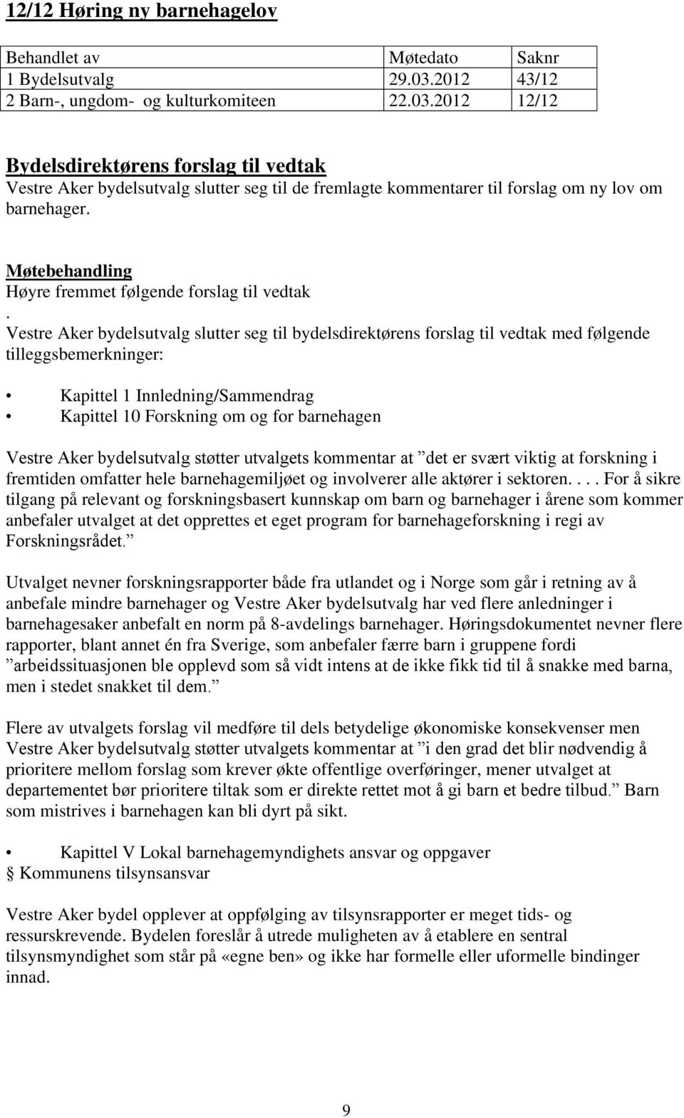 2012 12/12 Bydelsdirektørens forslag til vedtak Vestre Aker bydelsutvalg slutter seg til de fremlagte kommentarer til forslag om ny lov om barnehager.