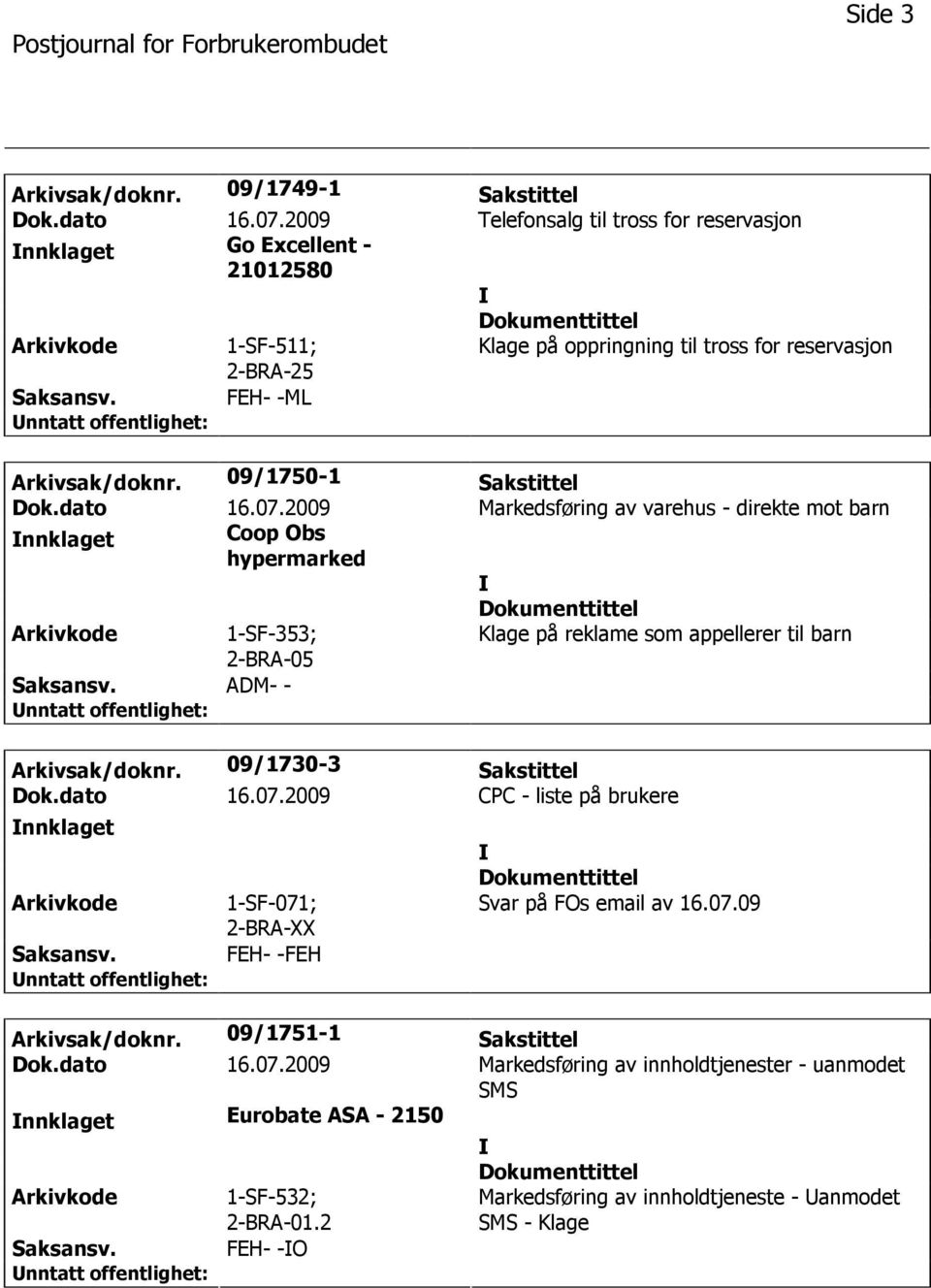 dato 16.07.2009 Markedsføring av varehus - direkte mot barn nnklaget Coop Obs hypermarked 1-SF-353; 2-BRA-05 Klage på reklame som appellerer til barn ADM- - Arkivsak/doknr.