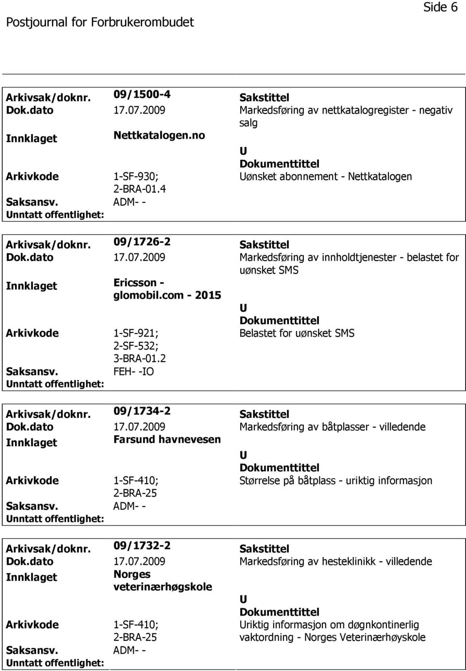 com - 2015 1-SF-921; 2-SF-532; 3-BRA-01.2 Belastet for uønsket SMS FEH- -O Arkivsak/doknr. 09/1734-2 Sakstittel Dok.dato 17.07.