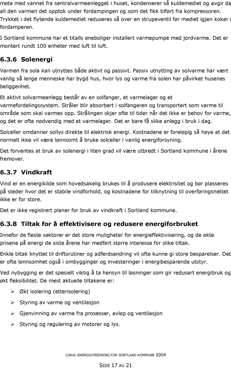 Det er montert rundt 100 enheter med luft til luft. 6.3.6 Solenergi Varmen fra sola kan utnyttes både aktivt og passivt.