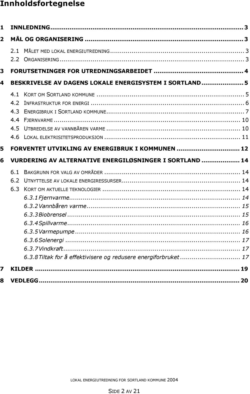 5 UTBREDELSE AV VANNBÅREN VARME... 10 4.6 LOKAL ELEKTRISITETSPRODUKSJON... 11 5 FORVENTET UTVIKLING AV ENERGIBRUK I KOMMUNEN... 12 6 VURDERING AV ALTERNATIVE ENERGILØSNINGER I SORTLAND... 14 6.