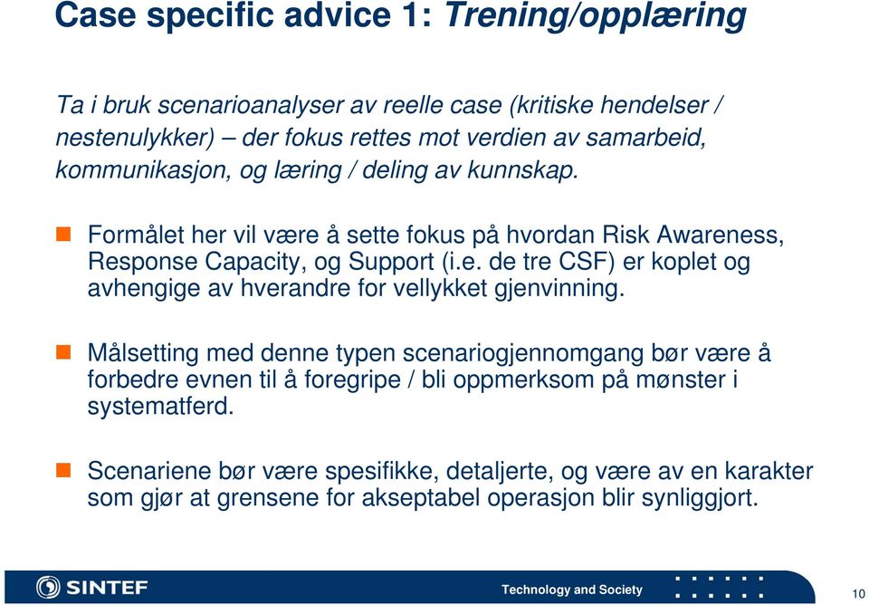 Målsetting med denne typen scenariogjennomgang bør være å forbedre evnen til å foregripe / bli oppmerksom på mønster i systematferd.