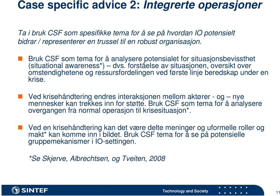 forståelse av situasjonen, oversikt over omstendighetene og ressursfordelingen ved første linje beredskap under en krise.